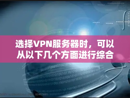选择VPN服务器时，可以从以下几个方面进行综合考虑