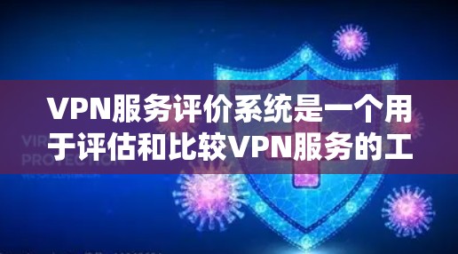 VPN服务评价系统是一个用于评估和比较VPN服务的工具，帮助用户或服务提供商了解不同VPN服务的优缺点、评分情况以及用户反馈。以下是一些可能的评价系统功能和特点