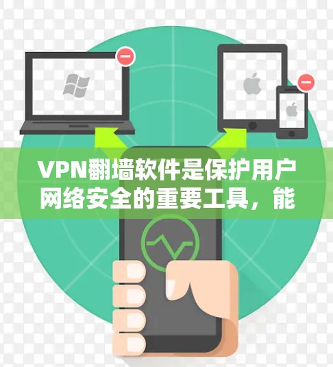 VPN<strong>翻墙</strong>软件是保护用户网络安全的重要工具，能够隐藏VPN服务器或端口，防止恶意软件捕获。以下是一个结构清晰的指南，帮助您更好地理解和使用这些软件