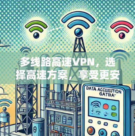 多线路高速VPN，选择高速方案，享受更安全的网络体验