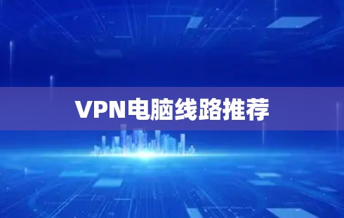 VPN电脑线路推荐