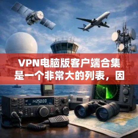 VPN电脑版客户端合集是一个非常大的列表，因为VPN软件种类繁多，功能各异，但为了满足大多数用户的需要，以下是一些常见的 VPN 应用推荐，涵盖了不同的使用场景和需求