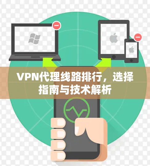 VPN代理线路排行，选择指南与技术解析